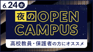 6.24[水] 夜のOPEN CAMPUS 高校教員・保護者の方にオススメ